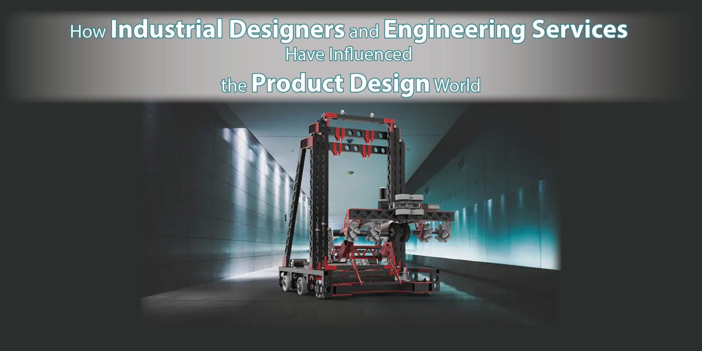 How Industrial Designers and Engineering Services Have Influenced the Product Design World