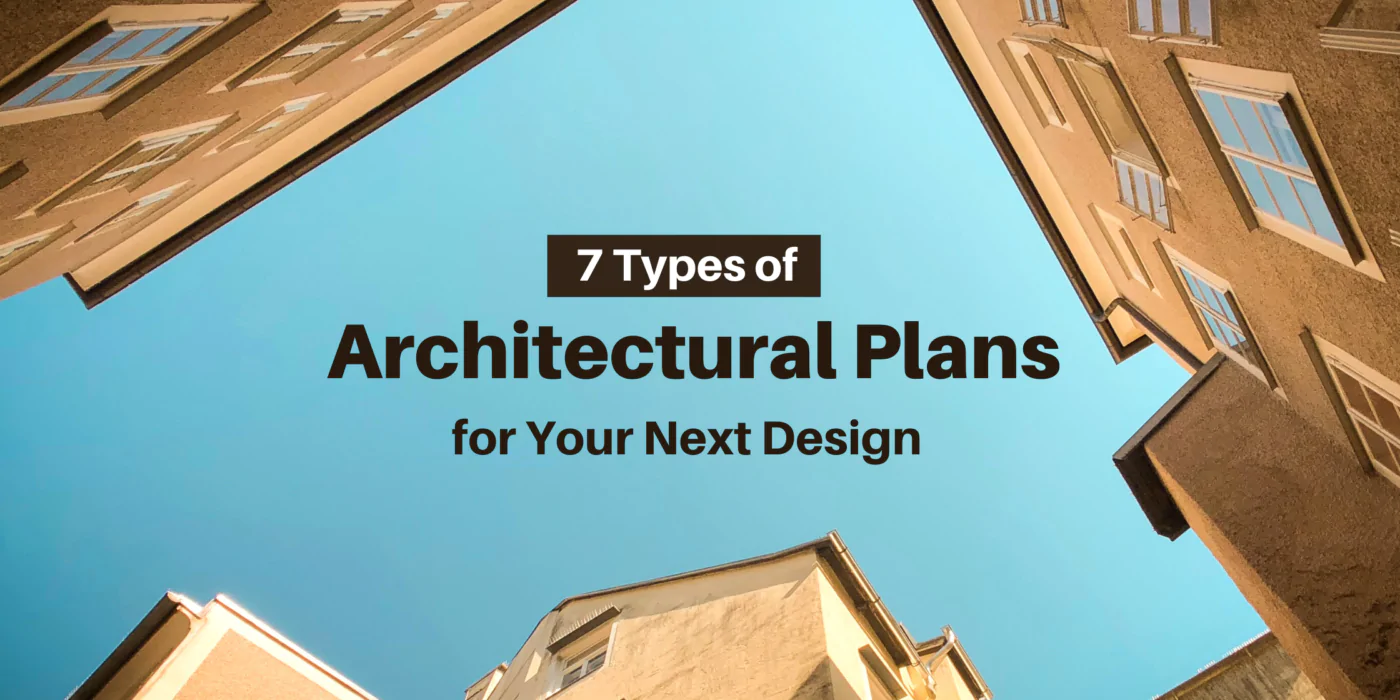 7 Types of Architectural Plans for Your Next Design