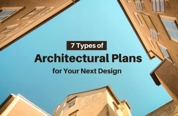 7 Types of Architectural Plans for Your Next Design